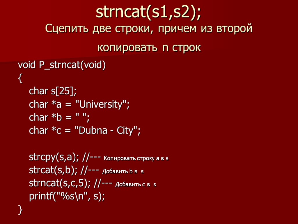 strncat(s1,s2); Сцепить две строки, причем из второй копировать n строк void P_strncat(void) { char